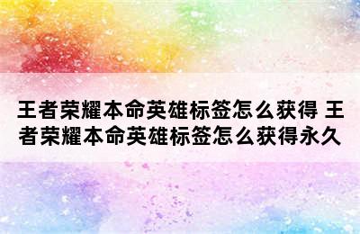 王者荣耀本命英雄标签怎么获得 王者荣耀本命英雄标签怎么获得永久